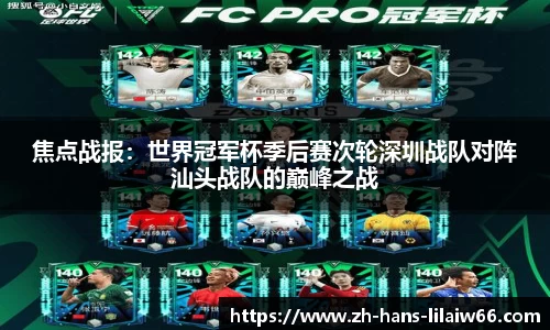 焦点战报:世界冠军杯季后赛次轮深圳战队对阵汕头战队的巅峰之战