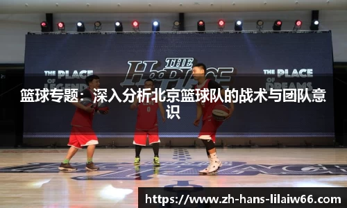 篮球专题:深入分析北京篮球队的战术与团队意识