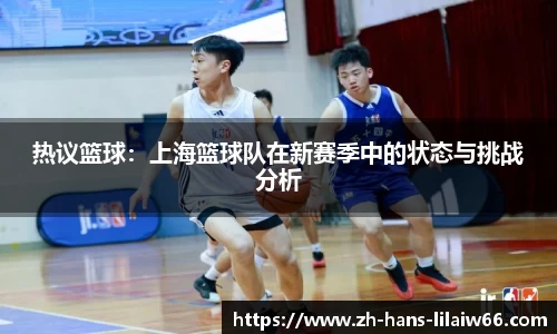 热议篮球：上海篮球队在新赛季中的状态与挑战分析