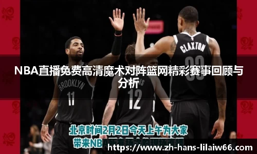 NBA直播免费高清魔术对阵篮网精彩赛事回顾与分析